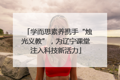 学而思素养携手“烛光义教”，为辽宁课堂注入科技新活力