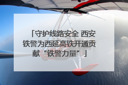 守护线路安全 西安铁警为西延高铁开通贡献“铁警力量”