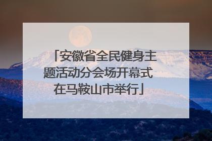 安徽省全民健身主题活动分会场开幕式在马鞍山市举行