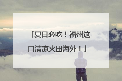 夏日必吃！福州这口清凉火出海外！