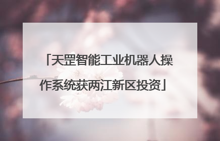 天罡智能工业机器人操作系统获两江新区投资