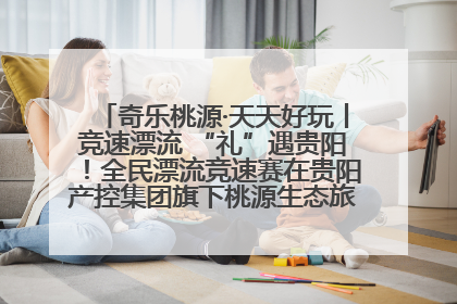 奇乐桃源·天天好玩丨竞速漂流 “礼”遇贵阳！全民漂流竞速赛在贵阳产控集团旗下桃源生态旅游度假区举行