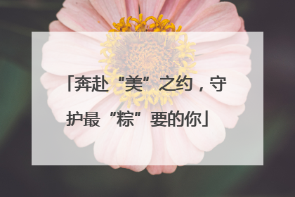 奔赴“美”之约，守护最“粽”要的你