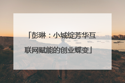 彭琳:小城绽芳华互联网赋能的创业蝶变