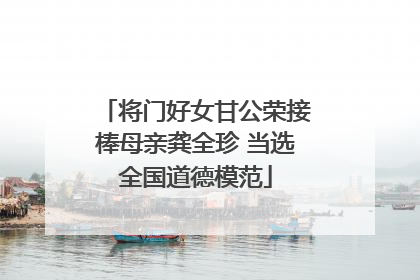 将门好女甘公荣接棒母亲龚全珍 当选全国道德模范