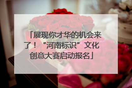 展现你才华的机会来了！“河南标识”文化创意大赛启动报名