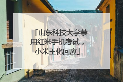 山东科技大学禁用红米手机考试，小米王化回应