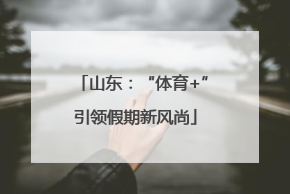 山东：“体育+”引领假期新风尚