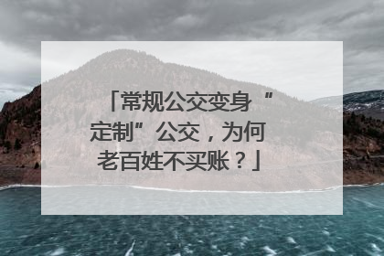 常规公交变身“定制”公交，为何老百姓不买账？