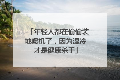 年轻人都在偷偷装地暖机了，因为湿冷才是健康杀手