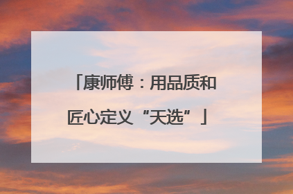 康师傅：用品质和匠心定义“天选”
