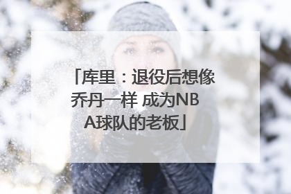 库里：退役后想像乔丹一样 成为NBA球队的老板