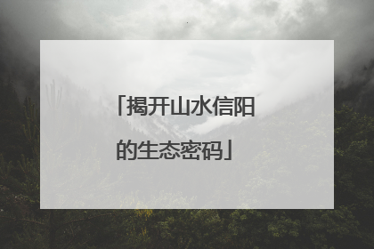 揭开山水信阳的生态密码