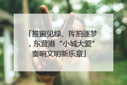 推窗见绿、挥拍逐梦，东营港“小城大爱”奏响文明新乐章