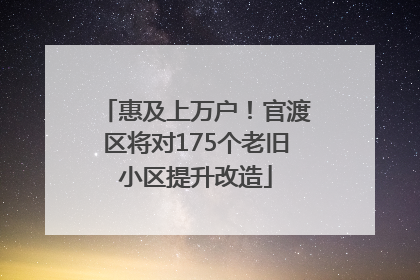 惠及上万户！官渡区将对175个老旧小区提升改造