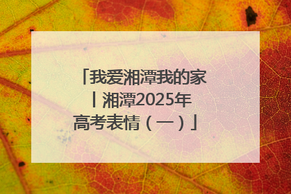 我爱湘潭我的家丨湘潭2025年高考表情（一）