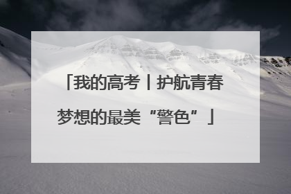 我的高考丨护航青春梦想的最美“警色”