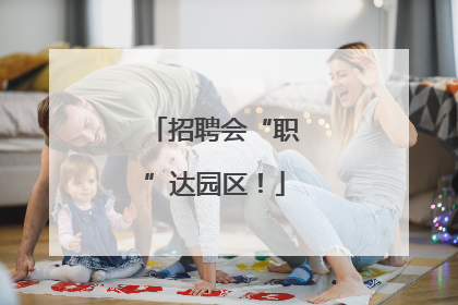 招聘会“职”达园区！