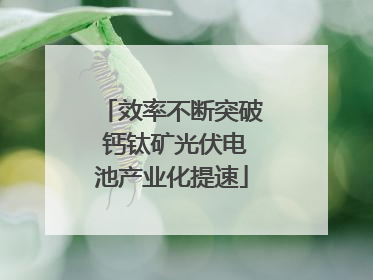 效率不断突破 钙钛矿光伏电池产业化提速