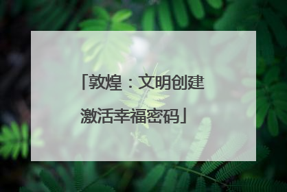 敦煌：文明创建激活幸福密码