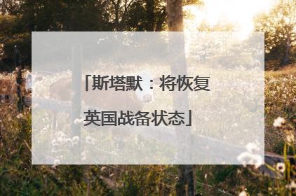 斯塔默：将恢复英国战备状态