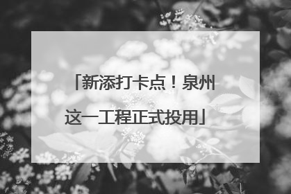 新添打卡点！泉州这一工程正式投用