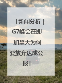 新闻分析｜G7峰会在即 加拿大为何要放弃达成公报