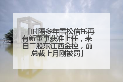 时隔多年雪松信托再有新董事获准上任，来自二股东江西金控，前总裁上月刚被罚