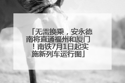 无需换乘，安永德南将直通福州和厦门！南铁7月1日起实施新列车运行图