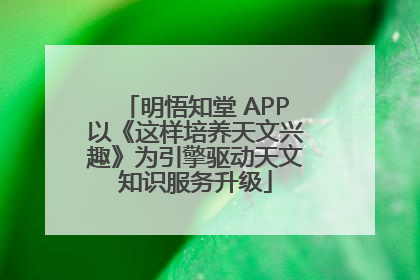 明悟知堂 APP以《这样培养天文兴趣》为引擎驱动天文知识服务升级