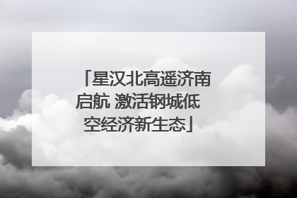 星汉北高遥济南启航 激活钢城低空经济新生态