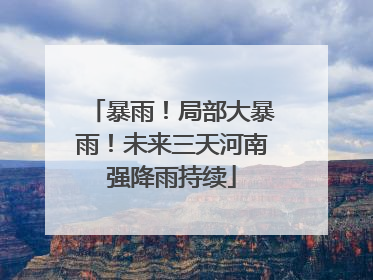 暴雨！局部大暴雨！未来三天河南强降雨持续