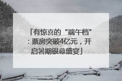 有惊喜的“端午档”：票房突破4亿元，开启暑期银幕盛宴