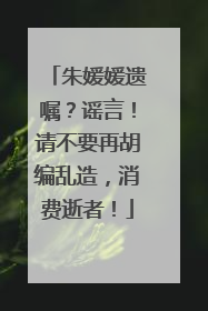 朱媛媛遗嘱？谣言！请不要再胡编乱造，消费逝者！
