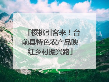 樱桃引客来!台前县特色农产品映红乡村振兴路