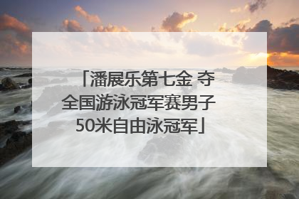 潘展乐第七金 夺全国游泳冠军赛男子50米自由泳冠军