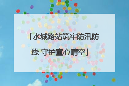 水城路站筑牢防汛防线 守护童心晴空