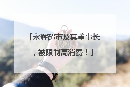 永辉超市及其董事长，被限制高消费！