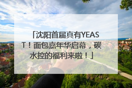沈阳首届真有YEAST！面包嘉年华启幕，碳水控的福利来啦！