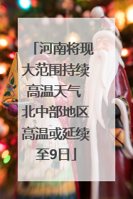 河南将现大范围持续高温天气 北中部地区高温或延续至9日