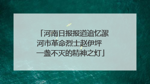 河南日报报道追忆漯河市革命烈士赵伊坪 一盏不灭的精神之灯