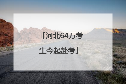 河北64万考生今起赴考