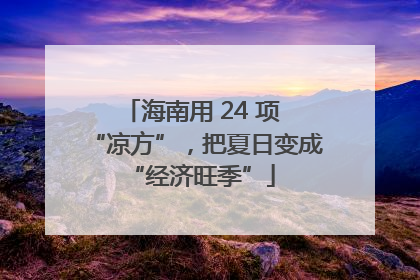 海南用 24 项 “凉方”，把夏日变成 “经济旺季”