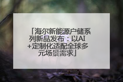 海尔新能源户储系列新品发布：以AI+定制化适配全球多元场景需求