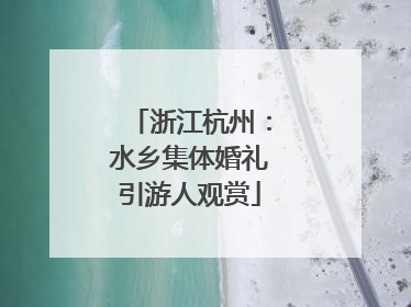 浙江杭州：水乡集体婚礼引游人观赏