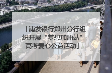 浦发银行郑州分行组织开展“梦想加油站”高考爱心公益活动