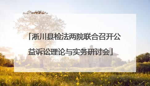 淅川县检法两院联合召开公益诉讼理论与实务研讨会