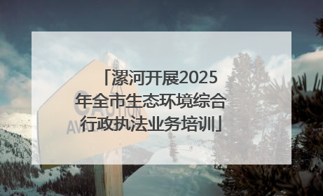 漯河开展2025年全市生态环境综合行政执法业务培训