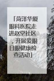 菏泽华厦眼科医院走进赵堂社区，开展爱眼日眼健康检查活动