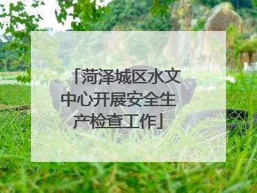 菏泽城区水文中心开展安全生产检查工作
